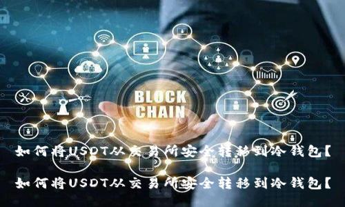 如何将USDT从交易所安全转移到冷钱包？

如何将USDT从交易所安全转移到冷钱包？