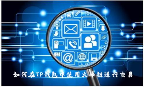 如何在TP钱包中使用火币链进行交易