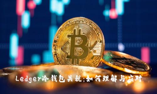 Ledger冷钱包关税：如何理解与应对