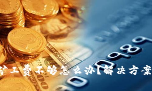 t p钱包以太坊矿工费不够怎么办？解决方案与常见问题解析