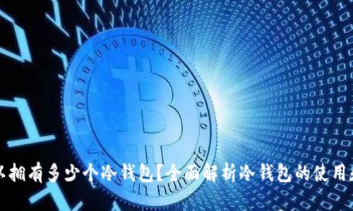 一个人可以拥有多少个冷钱包？全面解析冷钱包的使用和管理方法