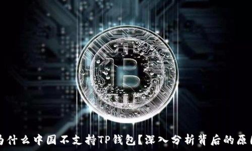  
为什么中国不支持TP钱包？深入分析背后的原因