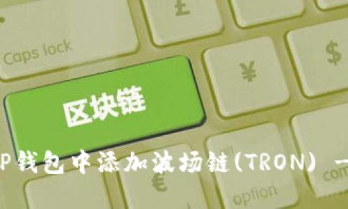 : 如何在TP钱包中添加波场链(TRON) - 完整指南