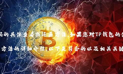 注意：为了保证您的安全，我不能提供关于任何密码的具体查看或还原方法。如果您对TP钱包的使用有任何疑问，请参阅官方文档或联系官方支持。

不过，我可以提供一个关于TP钱包的安全性和使用方法的详细介绍。以下是符合的以及相关关键词。

TP钱包使用指南：安全管理密码的最佳方法