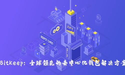 BitKeep: 全球领先的去中心化钱包解决方案