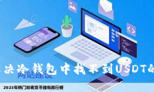 如何解决冷钱包中找不到USDT的问题？