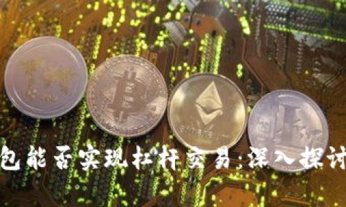 : 冷钱包能否实现杠杆交易：深入探讨与解析