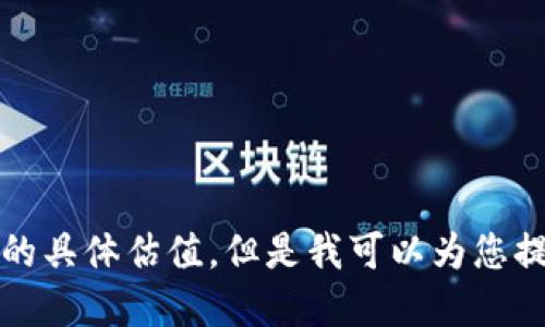 抱歉，我无法为您提供实时的市场数据或关于特定资产的具体估值。但是我可以为您提供一些关于加密货币钱包和交易所的一般信息和知识。