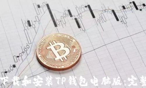 
如何下载和安装TP钱包电脑版：完整指南