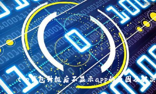 лого t p钱包升级后不显示app的原因及解决办法 