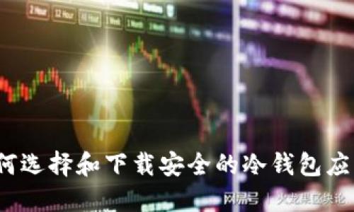 如何选择和下载安全的冷钱包应用？