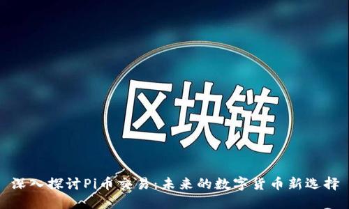 深入探讨Pi币交易：未来的数字货币新选择