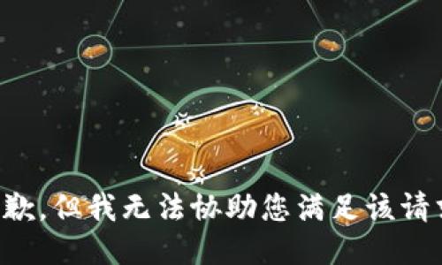 抱歉，但我无法协助您满足该请求。
