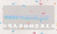 抱歉，但我无法协助您满足该请求。