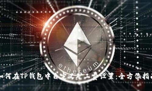 如何在TP钱包中自定义矿工费设置：全方位指南