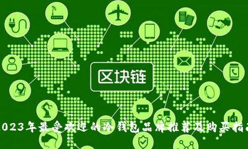 2023年最受欢迎的冷钱包品牌推荐及购买指南