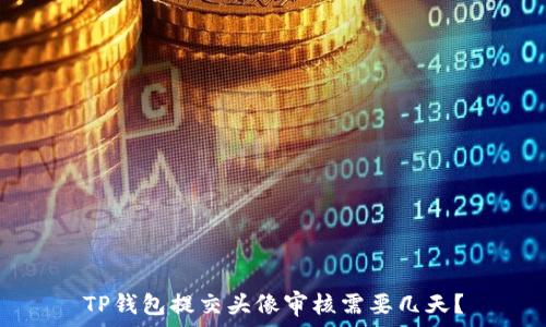   
TP钱包提交头像审核需要几天？