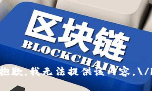 抱歉，我无法提供该内容。\/b