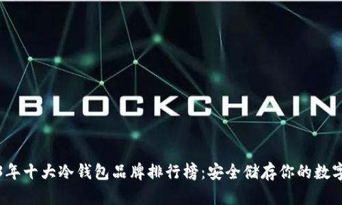 2023年十大冷钱包品牌排行榜：安全储存你的数字资产