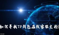 如何寻找TP钱包在线客服支持？