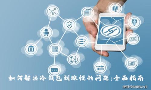 如何解决冷钱包到账慢的问题：全面指南