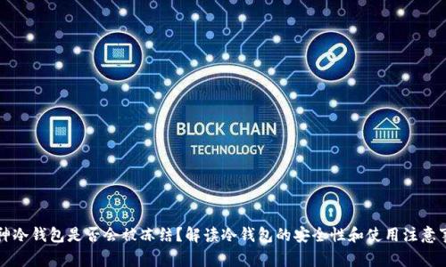 库神冷钱包是否会被冻结？解读冷钱包的安全性和使用注意事项