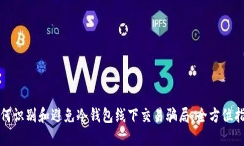 如何识别和避免冷钱包线下交易骗局：全方位指南