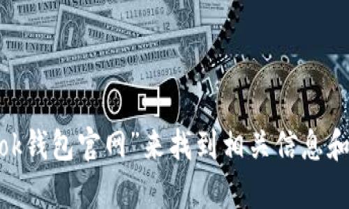 很抱歉，我无法提供具体的官方网站地址。不过您可以通过在网上搜索“ok钱包官网”来找到相关信息和官方网站链接。如果您有关于OK钱包的其他问题或需要帮助，请告诉我！
