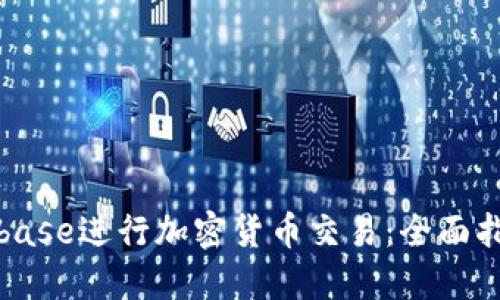 如何使用Coinbase进行加密货币交易：全面指南与实用技巧