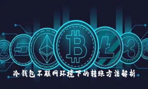 冷钱包不联网环境下的转账方法解析