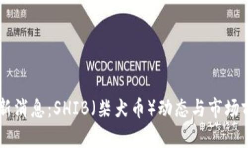 币圈最新消息：SHIB（柴犬币）动态与市场前景分析