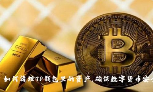 : 如何清理TP钱包里的资产，确保数字货币安全
