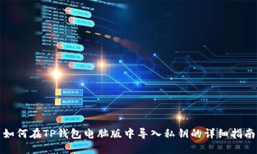 如何在TP钱包电脑版中导入私钥的详细指南