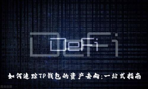 如何追踪TP钱包的资产去向：一站式指南