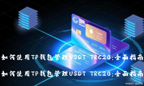 如何使用TP钱包管理USDT TRC20：全面指南

如何使用TP钱包管理USDT TRC20：全面指南