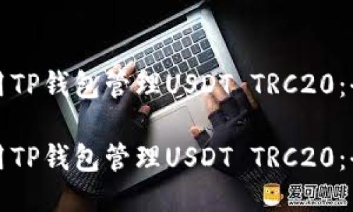 如何使用TP钱包管理USDT TRC20：全面指南

如何使用TP钱包管理USDT TRC20：全面指南