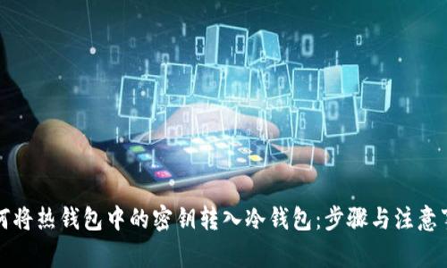 如何将热钱包中的密钥转入冷钱包：步骤与注意事项