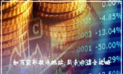 如何获取提币地址：新手必读全攻略