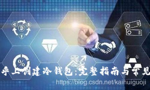 如何在知乎上创建冷钱包：完整指南与常见问题解析