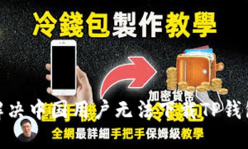 : 如何解决中国用户无法下载TP钱包的问题