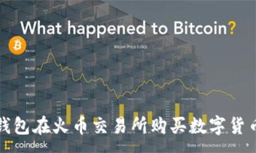 :
如何通过TP钱包在火币交易所购买数字货币的方法详解