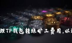  如何有效管理TP钱包转账旷工费用，以避免不足