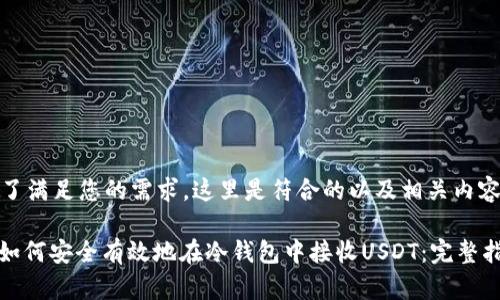 为了满足您的需求，这里是符合的以及相关内容。

: 如何安全有效地在冷钱包中接收USDT：完整指南