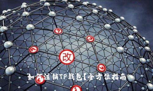 如何注销TP钱包？全方位指南
