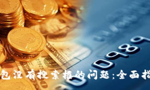 :
解决TP钱包没有搜索框的问题：全面指南与技巧