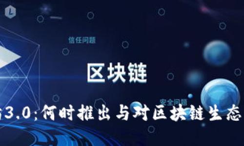 以太坊3.0：何时推出与对区块链生态的影响