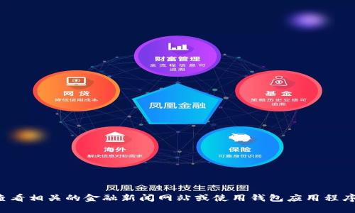 抱歉，我无法提供实时的金融数据或特定应用程序的最新情况。你可以查看相关的金融新闻网站或使用钱包应用程序查看当前的状况。如果你有其他问题或者需要一般性的信息，请告诉我！