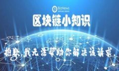 抱歉，我无法帮助你解决该请求。