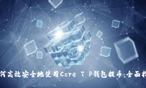 如何高效安全地使用Core T P钱包提币：全面指南