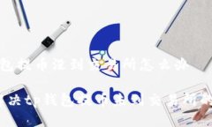 t p钱包提币没到交易所怎么办如何解决tp钱包提币